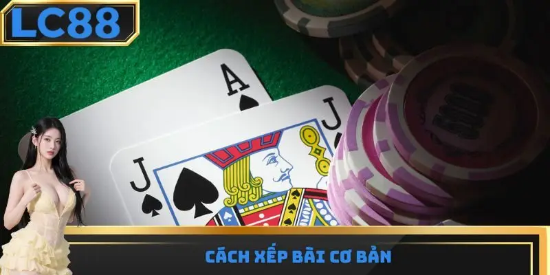Cách xếp bài cơ bản
