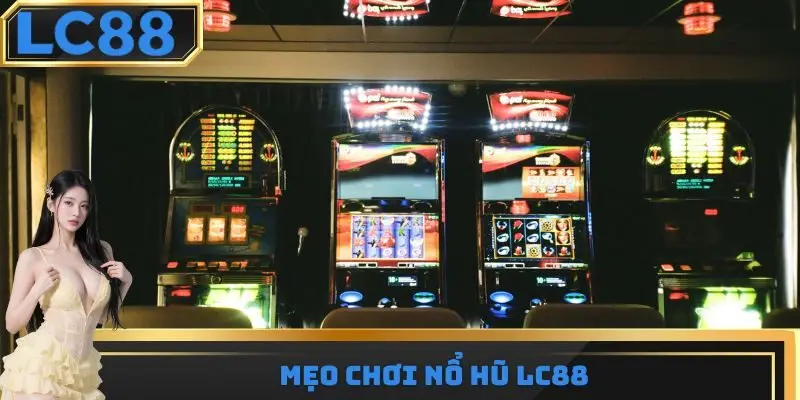 Mẹo chơi nổ hũ LC88