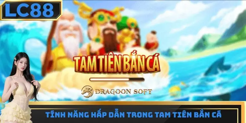 Những tính năng siêu hấp dẫn có trong tam tiên bắn cá